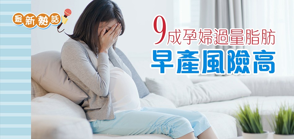 【最新熱話】9成孕婦過量脂肪 早產風險高