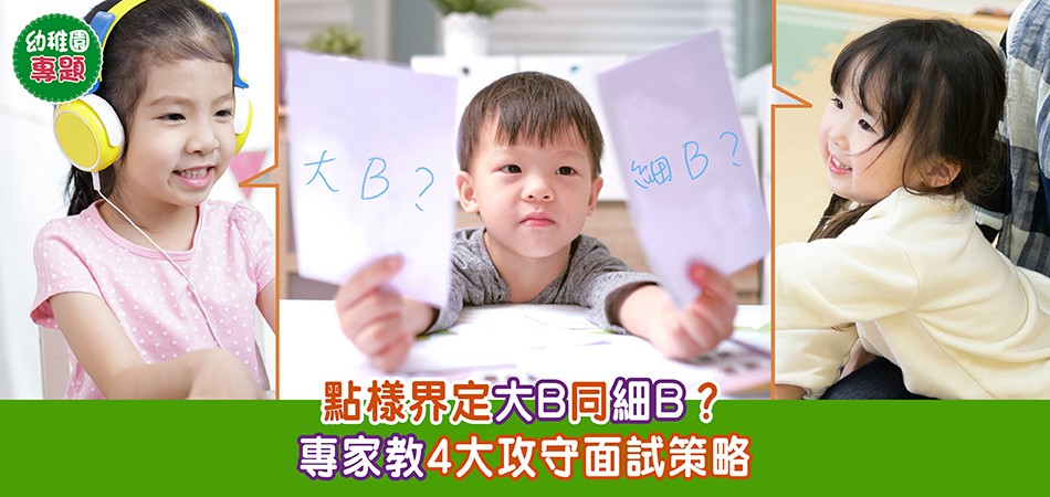 幼稚園專題｜點樣界定大B同細B？專家教4大攻守面試策略