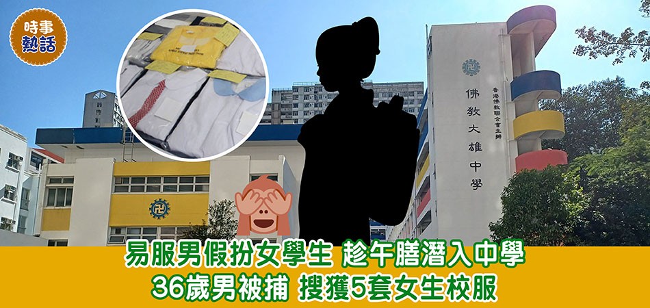 時事熱話｜易服男假扮女學生趁午膳潛入中學 36歲男被捕 搜獲5套女生校服