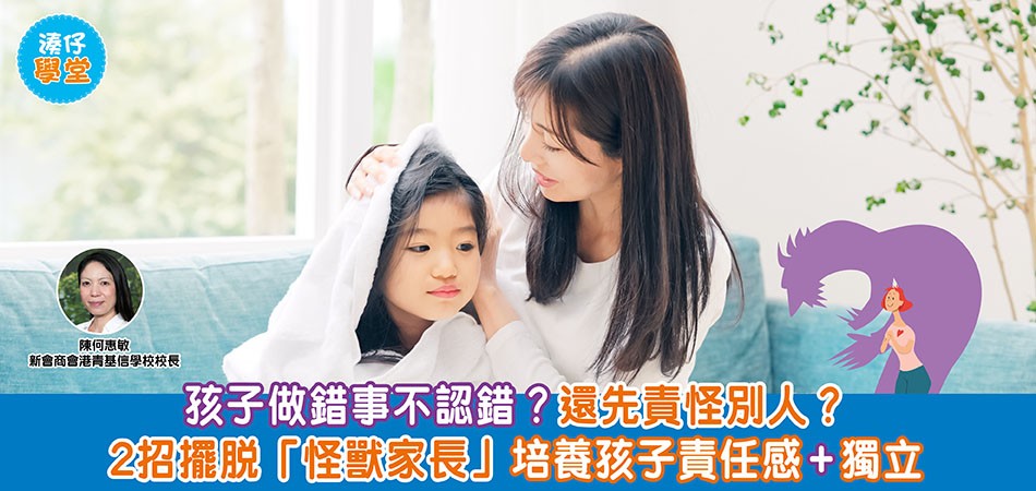 湊仔學堂｜孩子做錯事不認錯？還先責怪別人？ 2招擺脫「怪獸家長」培養孩子責任感+獨立