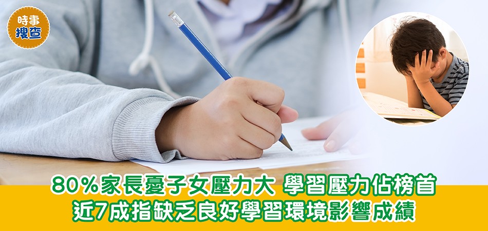 時事搜查|80%家長憂子女壓力大 學習壓力佔榜首 7成指缺乏良好學習環境影響成績 時事搜查|80%家長憂子女壓力大 學習壓力佔榜首 7成指缺乏良好學習環境影響成績