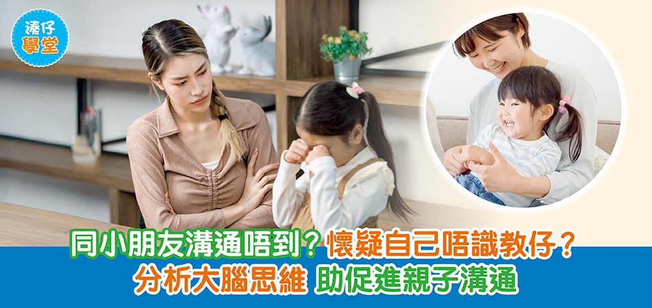湊仔學堂｜同小朋友溝通唔到？懷疑自己唔識教仔？ 分析大腦思維 助促進親子溝通