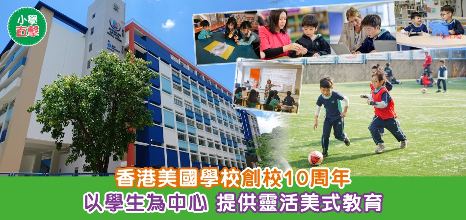小學直擊｜香港美國學校創校10周年 以學生為中心 提供靈活美式教育