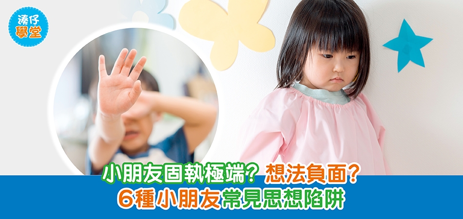 湊仔學堂｜小朋友固執極端？想法負面？6種小朋友常見思想陷阱