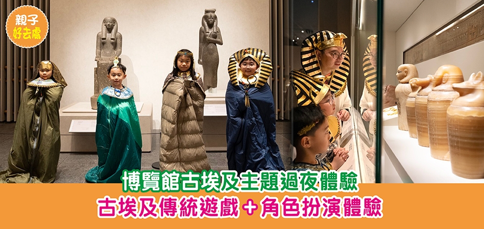 復活節好去處2026｜博物館古埃及主題過夜體驗 古埃及傳統遊戲+角色扮演體驗