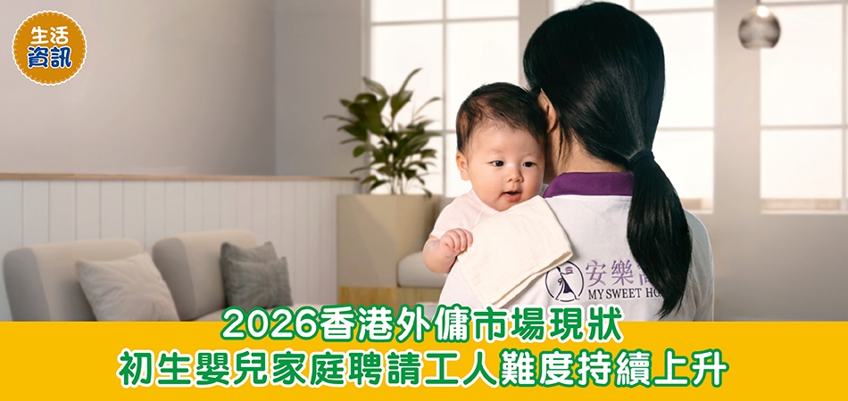 生活資訊｜2026香港外傭市場現狀 初生嬰兒家庭聘請工人難度持續上升