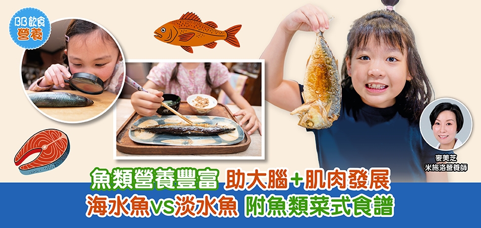 BB飲食營養｜魚類營養豐富 助大腦+肌肉發展 海水魚vs. 淡水魚 附魚類菜式食譜