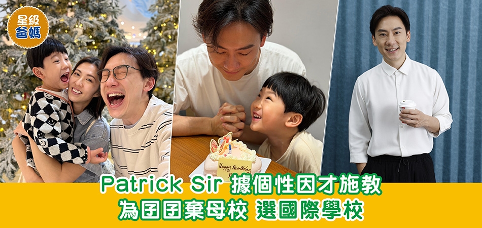星級爸媽｜Patrick Sir 據個性因才施教 為囝囝棄母校 選國際學校