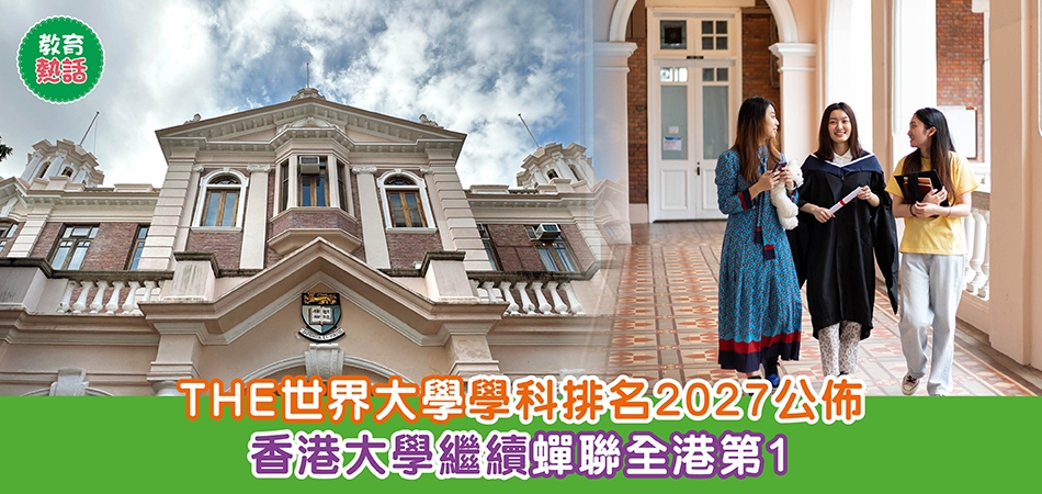 教育熱話｜THE世界大學學科排名2027公佈 香港大學繼續蟬聯全港第1